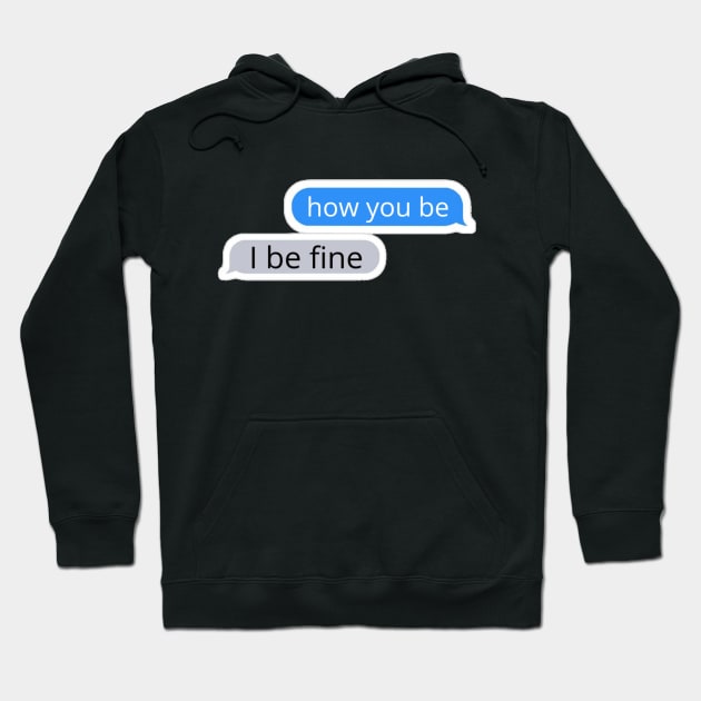 How you be, I be fine Text Message Hoodie by radiogalaxy